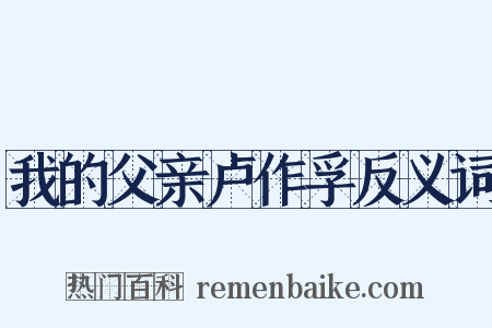 我的父亲卢作孚反义词是什么意思的图片